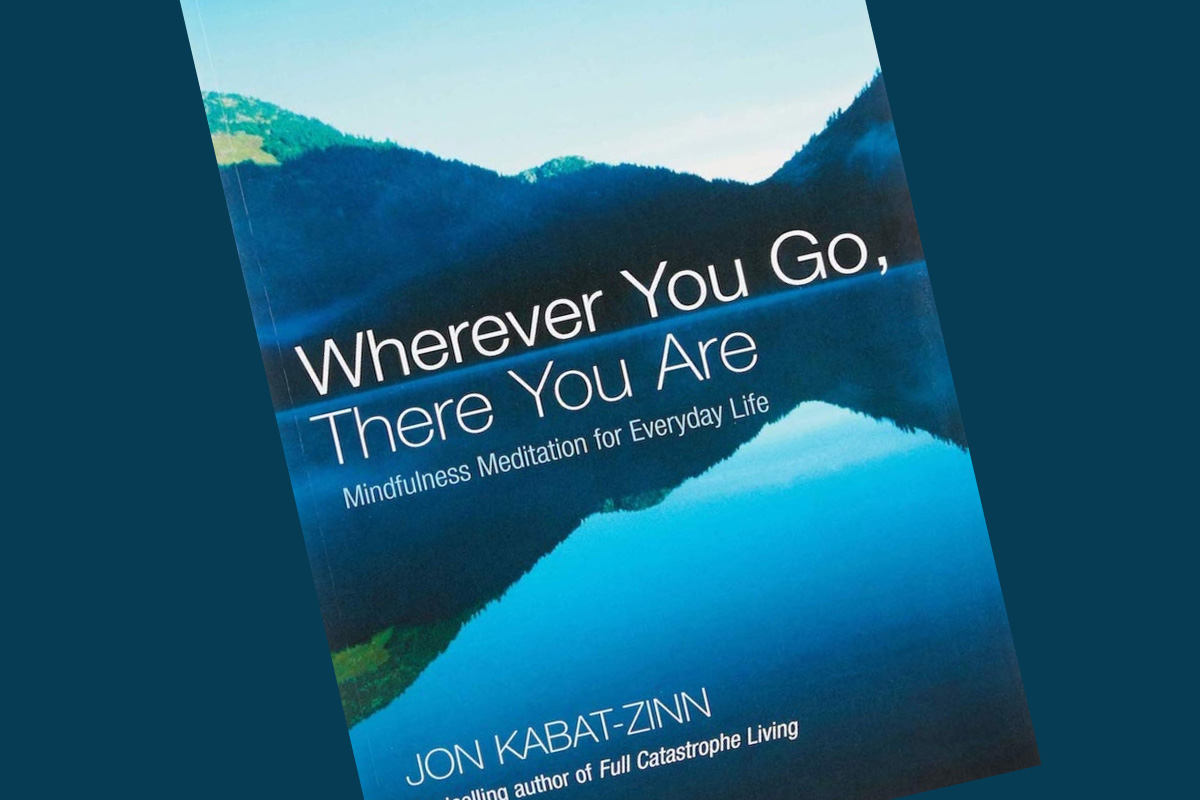 Wherever You Go, There You Are: Mindfulness meditation for everyday life